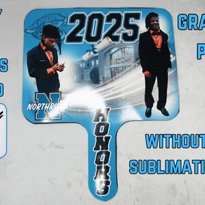 May include: A blue and white graduation paddle fan with the text "2025" and "HONORS" printed on it. The paddle fan also features a photo of a person in a graduation cap and gown. The text "GRADUATION PADDLE FANS WITHOUT SUBLIMATION" is printed on the background.