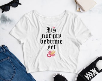 It's Not My Bedtime Yet - Lolita / Swingers / Daddy's Girl / Fetish / Age-Play - Women’s Crop T-Shirt (XS-L)