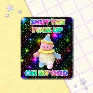 shut the f**k up oh my god | 3" vinyl sticker | pastel clowncore kidcore nostalgiacore goblincore weirdcore meme vinyl sticker