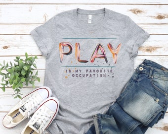 Play is My Favorite Occupation,Occupational Therapy Shirt,Pediatric Occupational Therapy Shirt,Occupational Therapist,OT gifts,OT graduation