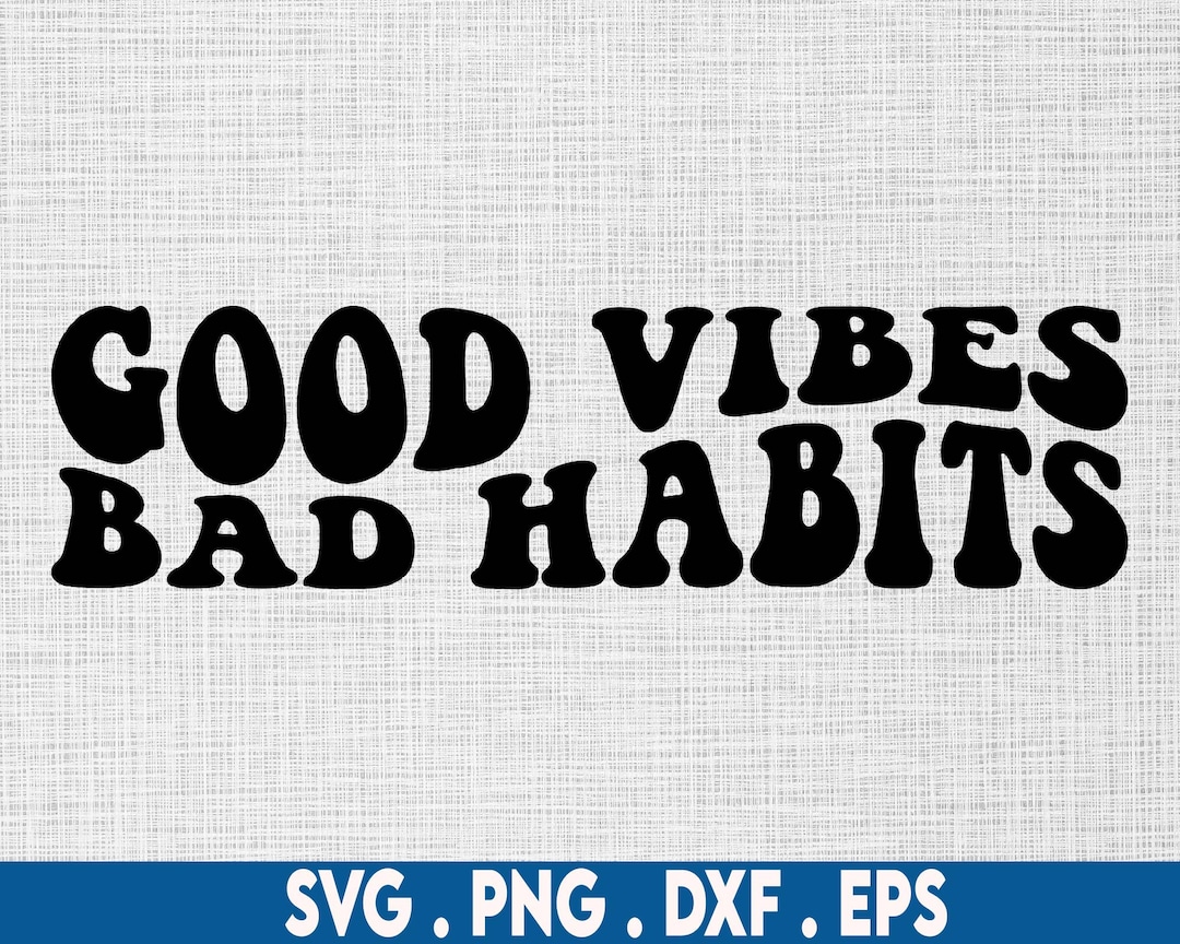 Good Vibes Bad Habits Svg, Manifest Svg, Sarcasm Svg, Sarcastic Svg ...
