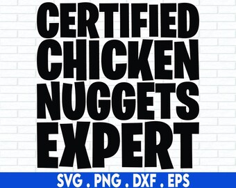 May include: Black and white text graphic that reads "CERTIFIED CHICKEN NUGGETS EXPERT" with the text "SVG. PNG. DXF. EPS" below.