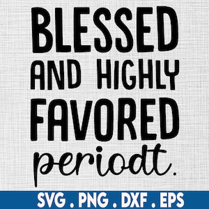gesegnetes und hoch favorisiertes svg, periodt svg, gesegnetes Svg, schwarzes Kirchensvg, schwarzes Spruchsvg, melanin svg, schwarze Frau svg, hbcu svg