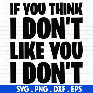 If You Think I Don&#39;t Like You I Don&#39;t SVG, Funny Design, Funny Quote Svg, Sarcastic Svg, Wavy stacked Svg, Adult Humor Png, Sublimation Png