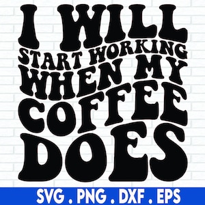 May include: Black and white graphic text design that reads "I will start working when my coffee does".