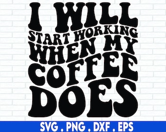May include: Black and white graphic text design that reads "I will start working when my coffee does".