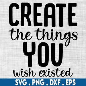 May include: Black and white text graphic that reads "CREATE the things YOU wish existed".  The text is in a bold, handwritten font.  The text is on a white background with a subtle texture.