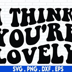 I Think You're Lovely SVG Cut File, citazione positiva, affermazione, handlettered svg, dxf