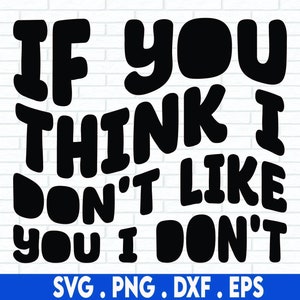 Se pensi che non mi piaci non mi piaci SVG, Design divertente, Citazione divertente Svg, Svg sarcastico, Svg impilato ondulato, Png umorismo per adulti, Png sublimazione