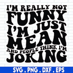 Ik ben echt niet grappig, ik ben gewoon gemeen en mensen denken dat ik grappig ben SVG, Funny Svg, Sassy Svg, Funny Tshirt Svg, Sarcastic Svg Png, Humor Svg
