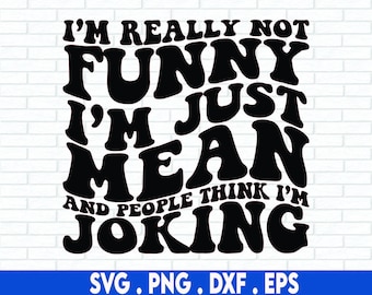 I'm Really Not Funny I'm Just Mean and People Think I'm Funny SVG, Funny Svg, Sassy Svg, Funny Tshirt Svg, Sarcastic Svg Png, Humor Svg