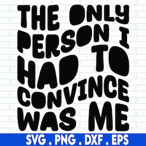 The Only Person I Had to Convince Was Me Png, The Only Svg, Entrepreneurship Svg, Girl boss Svg, Boss Girl, wavy text svg, sublimation png