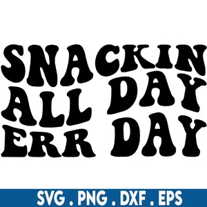 May include: Black and white graphic text design that reads "Snackin' All Day Err Day".