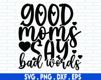 Good Moms Say Bad Words SVG, Funny Mom Shirt SVG, Mothers Day SVG, Mom Life Svg, Png, Svg Files For Cricut, Sublimation Designs Downloads