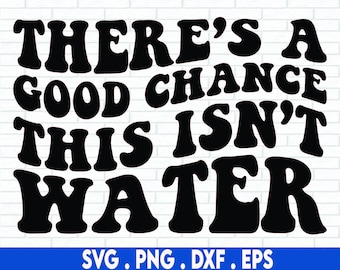 Good Chance This Isn't Water SVG, Water SVG, Water Bottle SVG, Koozies, Mugs, Tumblers, Hand-lettered quotes, Cricut Cut Files, Silhouette