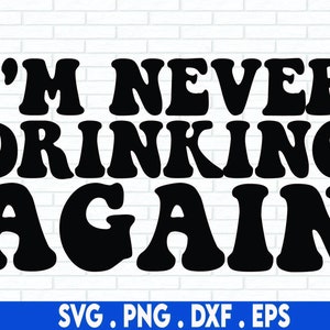 I&#39;m Never Drinking Again, SVG, Cut File, drinking svg, funny svg, eps, svg sayings file, handlettered svg, for cricut, for silhouette