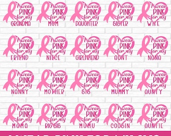 May include: Pink ribbon designs with the text "I wear pink for my" followed by different family member names, such as grandma, mom, daughter, sister, wife, friend, niece, girlfriend, aunt, nana, nanny, mother, sis, mummy, aunty, mama, big sis, mumu, cousin, auntie. The text "I wear pink for my SVG" is at the bottom of the image.