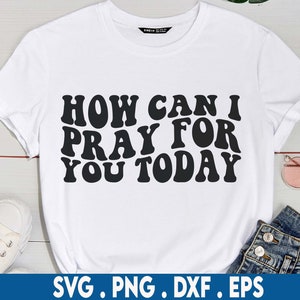 How Can I Pray For You Today svg, prayer svg, praying hands, praying svg, pray on it svg, power of prayer svg, worship svg, christian svg