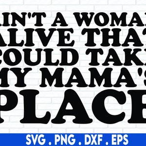 Ain t A Woman Alive That Could Take My Mama s Place Svg And Png Mamas ain-t-a-woman-alive-that-could-take-my-mama-s-place-svg-and-png-mamas