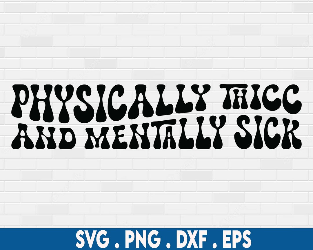 Physically Thicc and Mentally Sick Svg, Bipolar Svg, Manic Svg, Mental ...