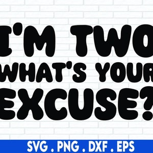 May include: Black and white text graphic that reads "I'm Two What's Your Excuse?" with a white brick background.