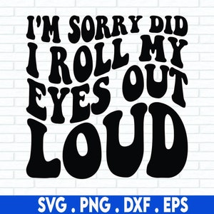 Es tut mir leid, ich habe meine Augen gedreht laut SVG, lustige Zitate svg, trendige svg, lustige svg, sarkastische svg, frech svg, Snarky svg