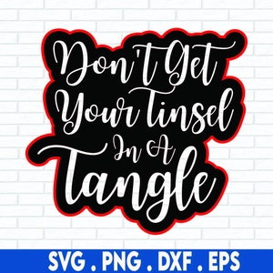 Don&#39;t Get Your Tinsel In A Tangle SVG, Sassy, Svg Files For Cricut, Sublimation Designs Downloads, Funny Christmas SVG, Sarcastic SVG