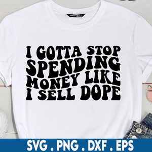 I Gotta Stop Spending Money like I Sell Dope Svg, Retro svg, boujee svg,shopping svg, designer svg, bougie svg, black luxury svg, classy svg