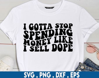 I Gotta Stop Spending Money like I Sell Dope Svg, Retro svg, boujee svg,shopping svg, designer svg, bougie svg, black luxury svg, classy svg