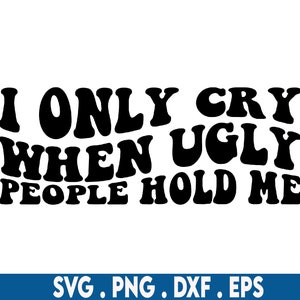 Ik huil alleen als lelijke mensen me vasthouden svg, grappige baby svg, baby gezegden svg, schattige baby svg, baby jongen svg, baby svg, baby bundel svg, pasgeboren