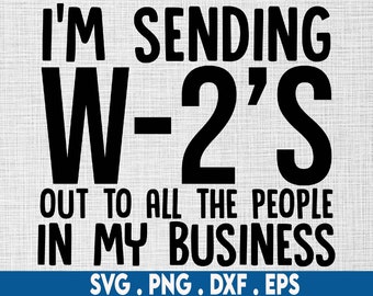 May include: Black and white graphic design with the text "I'M SENDING W-2'S OUT TO ALL THE PEOPLE IN MY BUSINESS". Below the text are the file formats: SVG, PNG, DXF, and EPS.