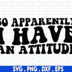 So apparently I have an attitude SVG, Funny, Sarcastic Svg, Attitude Svg, Svg Cricut Cut File, PNG, Silhouette