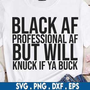 Black af svg, professional svg, knuck if ya buck svg, black saying svg, african American svg, rap svg, black woman svg, melanin svg, black