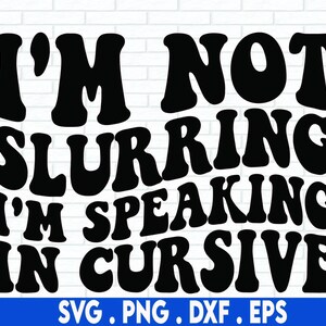 May include: Black and white graphic design with the text "I'm not slurring I'm speaking in cursive".