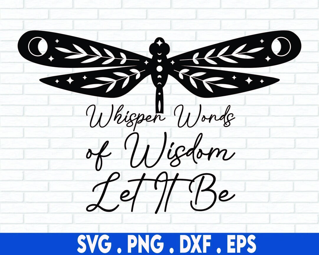 Whisper Words of Wisdom Let It Be SVG, Dragonfly SVG, Inspirational SVG ...