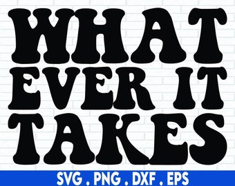 Op de afbeelding: Zwart-wit grafisch ontwerp met de tekst "WHAT EVER IT TAKES" in een retro-lettertype stijl. Het ontwerp is geschikt voor gebruik als een afdrukbaar grafisch ontwerp, strijktransfer of snijbestand voor knutselprojecten.