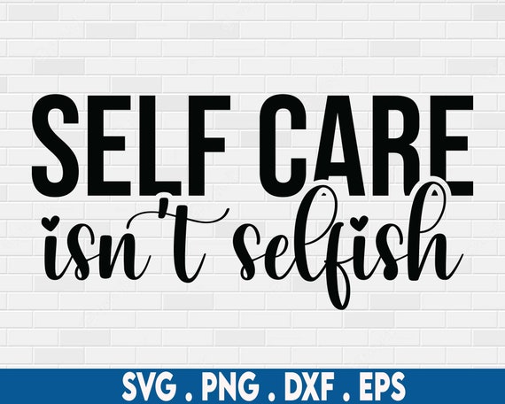 self care svg|self love svg|self care isn't selfish svg|mental health svg|anxiety svg|body positive svg|love yourself|mantra svg|affirmation
