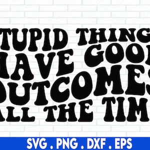 Les choses stupides ont de bons résultats tout le temps SVG Png, Chemise femme SVG, Pogue Life SVG, Wavy Stacked SVG, Citations positives, Motivational SVG