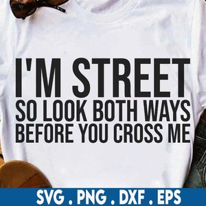 I'm street so look both ways before you cross me svg, cash svg, gangster svg, gangta svg, gangta svg, savage svg, hip hop svg, rap svg