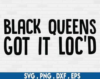 black queens got it loc'd svg, loc quotes svg, locs shirt svg, natural hair svg, black woman svg, melanin svg, loc'd svg, locs svg