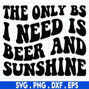The Only BS I Need is Beer and Sunshine SVG, Country Music Lyric Svg Cut File, Summer Svg, Alcohol Svg, Beer & Sunshine Svg Png Eps Dxf