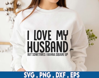 I Love My Husband svg, wife svg, married svg, wife quotes svg, sarcastic svg, sarcasm svg, funny wife svg, wife shirt svg, square up svg