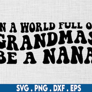 In a world full of grandmas be a nana svg, nana life svg, nana shirt svg, mimi svg, gigi svg, granny svg, nana quotes svg, nana cut file,