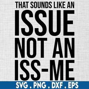 That sounds like an issue not an iss me svg, adulting svg, melanin svg, black queen svg, sarcastic svg, offend svg, rude svg, sarcasm svg