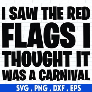 I Saw The Red Flags I Thought It Was A Carnival SVG, Svg, Adult Humor Png, Funny Quote Svg, Trendy Shirt Svg, Sublimation Design, png