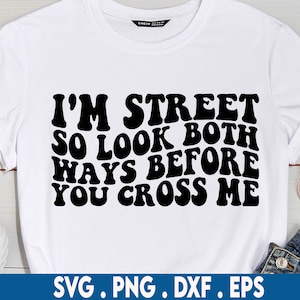 Ich bin Street So Look Beide Wege, bevor Sie mich überqueren SVG, Geld svg, Gangster svg, Schläger svg, Gangta svg, wilde svg, Hip Hop svg, rap svg, Swag
