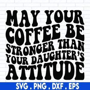 Que seu café Svg, que seu café seja mais forte que a atitude de sua filha, Svg ondulado, arquivo Svg Cricut Cut, arquivos PNG | Imprimir arquivos de corte