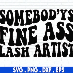 Somebodys fine ass svg, lash tech svg, funny lashes svg, lashes svg, lash quotes svg, eye lashes svg, lashes long svg, lash artist svg