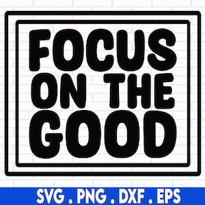 Focus on the Good, Inspirational Quotes Svg, Good Vibes, Funny Quotes Svg, Png, Cricut Designs, Silhouette Svg, Sublimation Designs Download