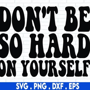 Don&#39;t be so hard on yourself, handlettered, SVG Cut File, DXF, positive quote svg, believe in yourself svg, for cricut, for silhouette
